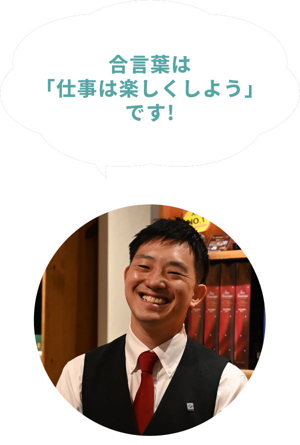 合言葉は「仕事は楽しくしよう！」です！
